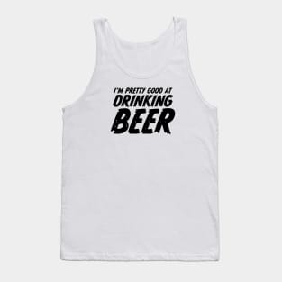 I'm pretty good at drinking beer Tank Top